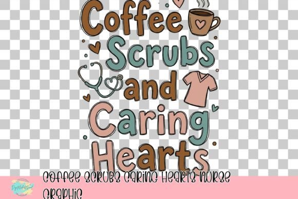 Coffee Scrubs Caring Hearts: A Graphic for Nurse Pride